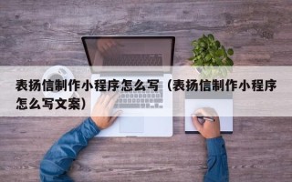 秦皇岛表扬信制作小程序怎么写（表扬信制作小程序怎么写文案）