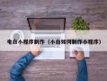秦皇岛电白小程序制作（小白如何制作小程序）