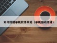 秦皇岛如何搭建单机软件网站（单机游戏搭建）